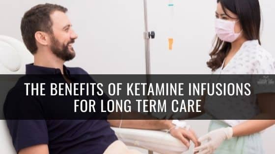 The Benefits of Ketamine Infusions for Long Term Care | Family First